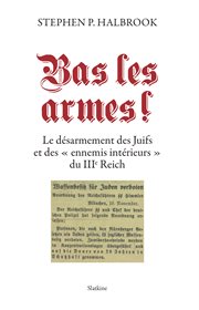 Bas les armes!: Le désarmement des Juifs et des ennemis intérieurs du IIIe Reich cover image
