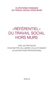 Référentiel du travail social hors murs. Dire les pratiques pour mettre en lumière collectivement un savoir-faire professionnel cover image