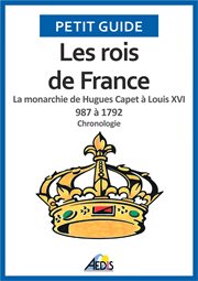 Les rois de france. La monarchie de Hugues Capet à Louis XVI 987 à 1792 - Chronologie cover image