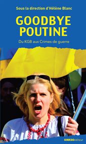 Goodbye poutine : Du KGB aux Crimes de guerre cover image