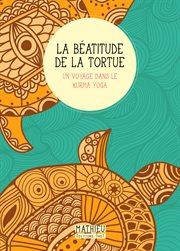 La béatitude de la tortue. Un voyage dans le kurma yoga cover image