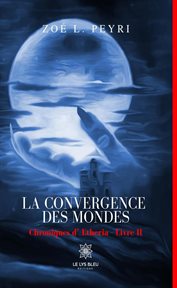 La convergence des mondes - tome 2. Chroniques d''theria cover image