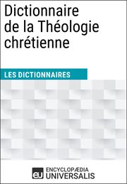Dictionnaire de la théologie chrétienne. Les Dictionnaires d'Universalis cover image