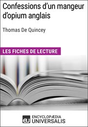 Confessions d'un mangeur d'opium anglais de Thomas De Quincey : Les Fiches de lecture d'Universalis cover image