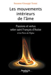 Les mouvements intérieurs de l'âme : passions et vertus selon François d'Assise et les Pères de l'Église cover image