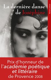 La dernière danse de joséphine. Prix d'honneur 2008 de l'académie poétique et littéraire de Provence cover image