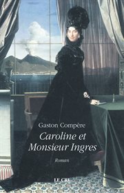 Caroline et monsieur Ingres : Roman cover image