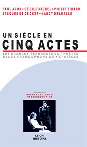 Un siècle en cinq actes. Les grandes tendances du théâtre belge francophone au XXe siècle cover image