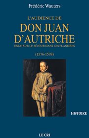 L'audience de Don Juan d'Autriche : essai sur le séjour dans les Flandres, 1576-1578 cover image