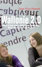 Wallonie 2.0. Nous étions une puissance économique, nous pouvons le redevenir ! cover image