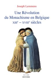 Une révolution du monachisme en belgique. Histoire des nouveaux ordres du XIIIe au XVIIIe siècle cover image