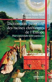 Dictionnaire passionné des racines chrétiennes de l'europe. Pour comprendre notre patrimoine cover image