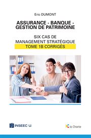 Assurance - banque - gestion de patrimoine - tome 1b. 6 cas de management stratégique - corrigés cover image