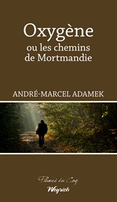 Oxygène, ou, Les chemins de Mortmandie : roman cover image