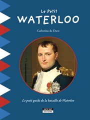 Le petit Waterloo : Pour découvrir en famille tous les secrets de la bataille de Waterloo! cover image