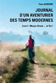 Journal d'un aventurier des temps modernes - livre i. Moyen-Orient et Toc ! cover image