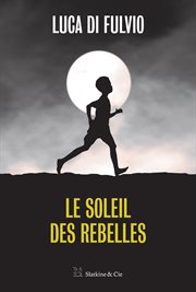 Le soleil des rebelles. Par l'auteur du best-seller international Le gang des rêves ! cover image