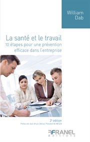 La santé et le travail  (2e édition). 10 étapes pour une prévention efficace dans l'entreprise cover image