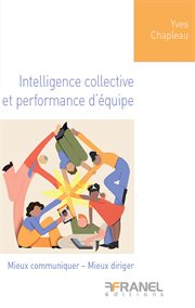 Intelligence collective et performance d'équipe : Mieux communiquer - Mieux diriger cover image