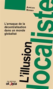 L'illusion localiste : l'arnaque de la décentralisation dans un monde globalisé cover image