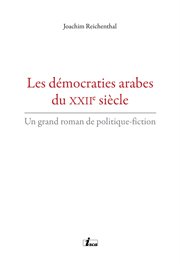 Les démocraties arabes du XXIIe siècle : un grand roman de politique-fiction cover image