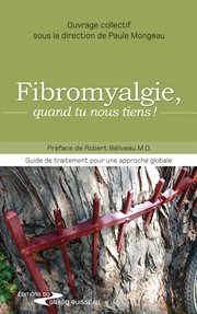 Fibromyalgie, quand tu nous tiens! : Guide de traitement pour une approche globale cover image