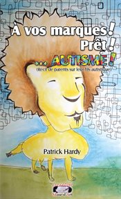 À vos marques! Prêt! ...Autisme! : récit de parents sur leur fils autistique cover image