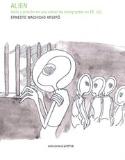 Alien : Asilo y prisión en una cárcel de inmigrantes en EE. UU cover image