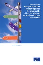 Intersections : politiques et pratiques pour l'enseignement des religions et des visions non religieuses du monde en éducation interculturelle cover image