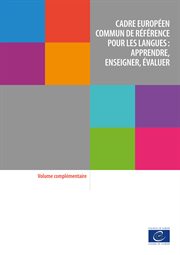 Cadre européen commun de référence pour les langues: apprendre, enseigner, évaluer, Vol. complémenta : apprendre, enseigner, évaluer cover image