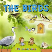 The birds. Learn All There Is to Know About These Animals! cover image