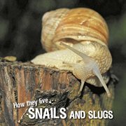 How they live... snails and slugs. Learn All There Is to Know About These Animals! cover image