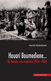 Houari Boumediene.. : Un Homme, une Révolution (1954-1962) cover image