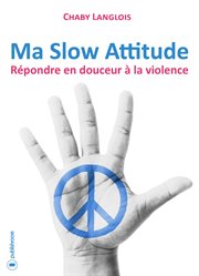 Ma slow attitude : repondre en douceur a la violence cover image