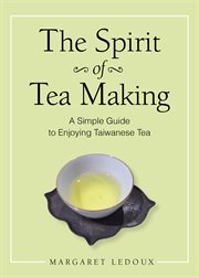The spirit of tea making. A Simple Guide to Enjoying Taiwanese Tea cover image