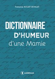 Dictionnaire d'humeur d'une mamie. Un recueil décalé et plein de malice cover image
