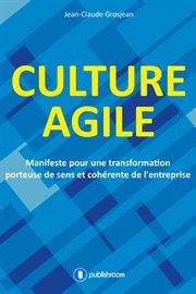 Culture agile : manifeste pour une transformation porteuse de sens et cohérente de l'entreprise cover image