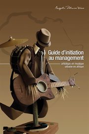 Guide d'initiation au management artistique en musique urbaine en afrique. Manuel didactique cover image