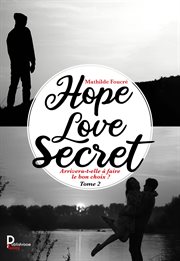 Hope, love, secret - tome 2. Arrivera-t-elle à faire le bon choix ? cover image