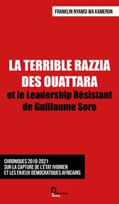 La terrible razzia des ouattara. et le Leadership Résistant de Guillaume Soro cover image