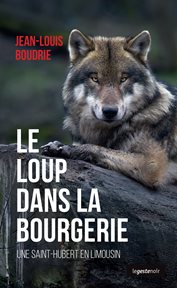 Le loup dans la bourgerie. Une Saint-Hubert en Limousin cover image