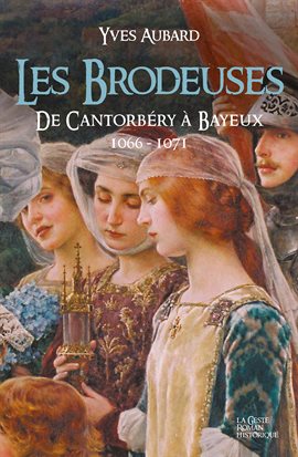 Cover image for Les Brodeuses, de Cantorbéry à Bayeux 1600-1071