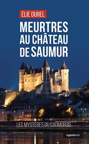 Meurtres au château de saumur : Les mystères du Saumurois cover image