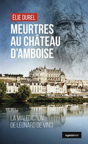 Meurtres au château d'amboise : La malédiction de Léonard de Vinci cover image