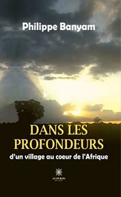 Dans les profondeurs d'un village au cœur de l'afrique. Roman Inspiré De Faits Réels cover image