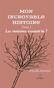 Mon incroyable histoire - tome 1. Les monstres existent-ils ? cover image