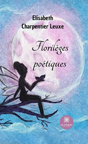 Florilèges poétiques. Recueil de poésie cover image