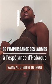 De l'impuissance des Larmes à l'espérance D'Habacuc cover image