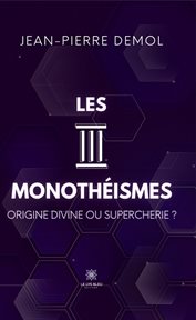Les trois monothéismes. Origine divine ou supercherie ? cover image