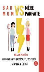 Bad Mom vs Mère Parfaite : Mes 99 Pensées Aussi Cinglantes Que décalées, 15° Exigé ! cover image